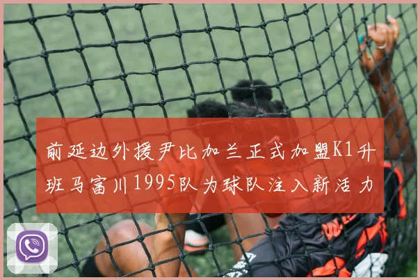 前延边外援尹比加兰正式加盟K1升班马富川1995队为球队注入新活力