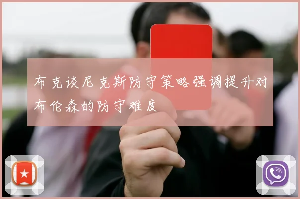 布克谈尼克斯防守策略强调提升对布伦森的防守难度